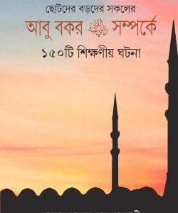 আবু বকর রাঃ সম্পর্কে ১৫০টি শিক্ষণীয় ঘটনা