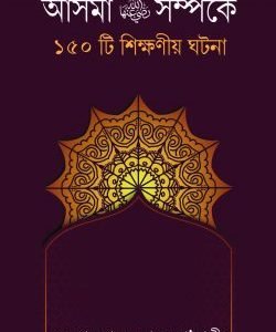 আসমা রাঃ সম্পর্কে ১৫০টি শিক্ষনীয় ঘটনা